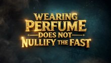 Using Perfume and Ittar During Ramadan: Permissible or Not?