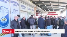 Ankara'da "APP" plaka değişim yoğunluğu