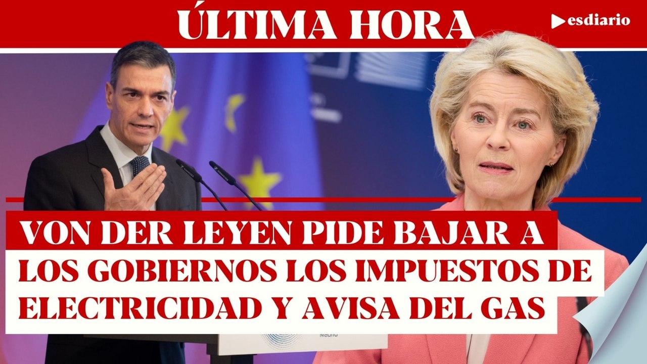 #ÚLTIMAHORA Golpe a Sánchez en la UE: Von der Leyen pide bajar ya los impuestos frente a la guerra