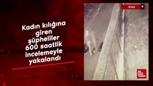 Sivas'ta kadın kılığına giren şüpheliler 600 saatlik incelemeyle yakalandı