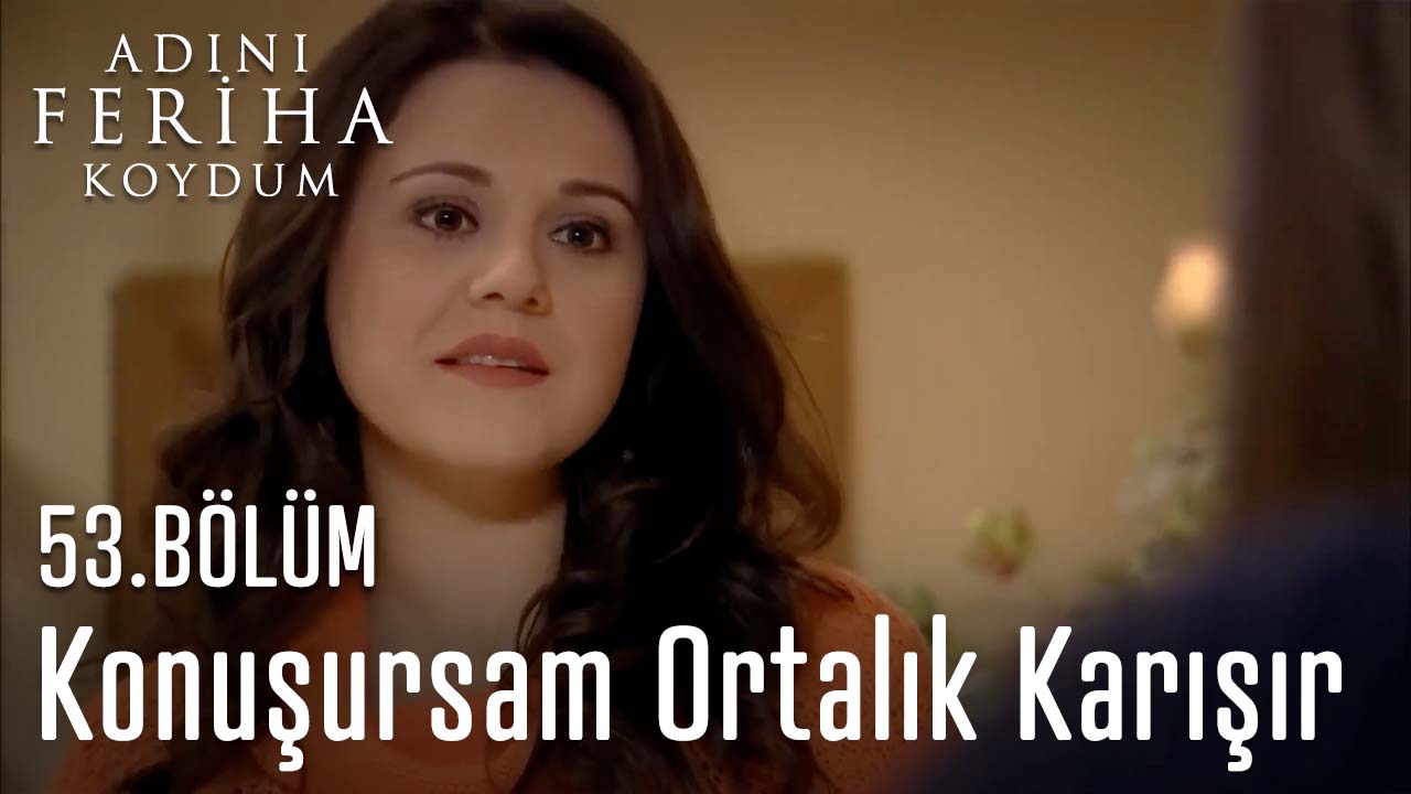 Konuşursam Ortalık Karışır - Adını Feriha Koydum 53. Bölüm
