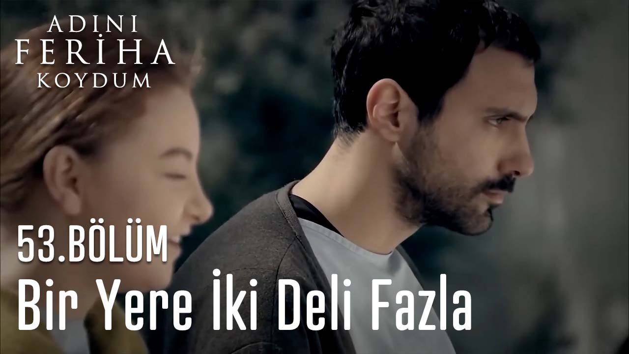 Bir Yere İki Deli Fazla - Adını Feriha Koydum 53. Bölüm