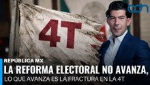 La reforma electoral no avanza, lo que avanza es la fractura en la 4T I República Mx