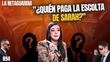 La Retaguardia #894 / ¿Quién paga la escolta de Sarah Santaolalla?