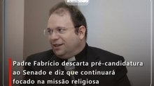 Padre Fabrício descarta pré-candidatura ao Senado e diz que continuará focado na missão religiosa