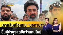 เกาหลีเหนือหนุน “มุจตาบา” ขึ้นผู้นำสูงสุดอิหร่านคนใหม่ | ทันโลก EXPRESS | 12 มี.ค. 69