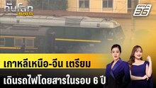 เกาหลีเหนือ-จีน เตรียมกลับมาเดินรถไฟโดยสารในรอบ 6 ปี | ทันโลก EXPRESS | 12 มี.ค. 69