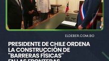 Presidente de Chile ordena la construcción de "barreras físicas" en las fronteras