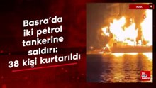Basra’da iki petrol tankerine saldırı: 38 kişi kurtarıldı
