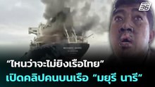“ไหนว่าจะไม่ยิงเรือไทย” เปิดคลิปคนบนเรือ “มยุรี นารี” หลังถูกโจมตี | จับข่าวคุย | 12 มี.ค. 69