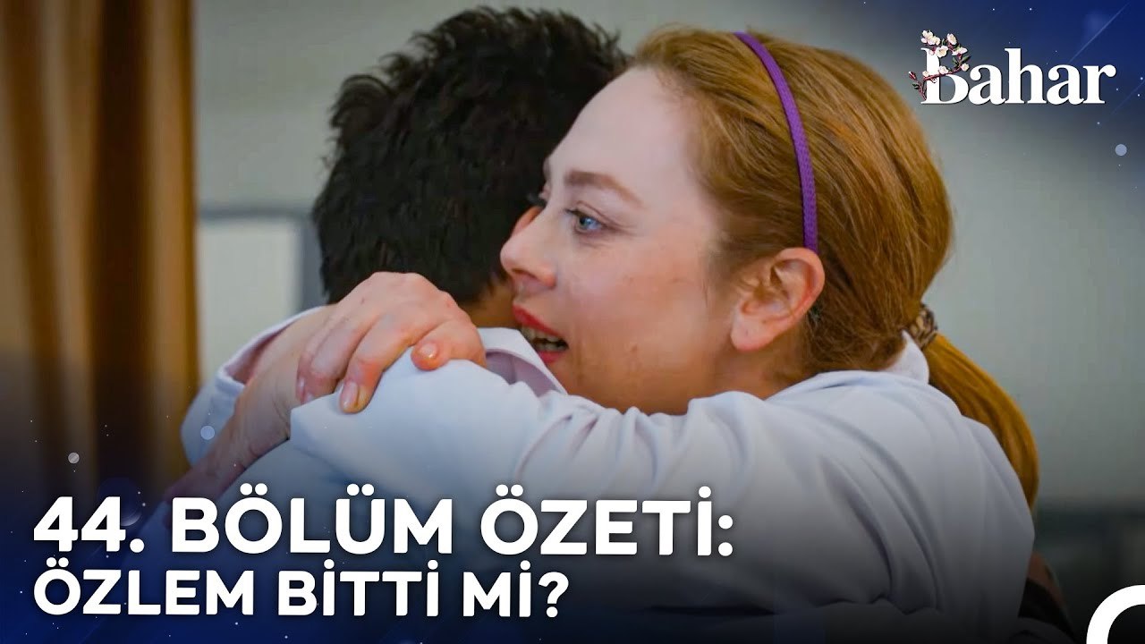 44. BÖLÜM ÖZETİ: ÖZLEM BİTTİ Mİ? - Bahar