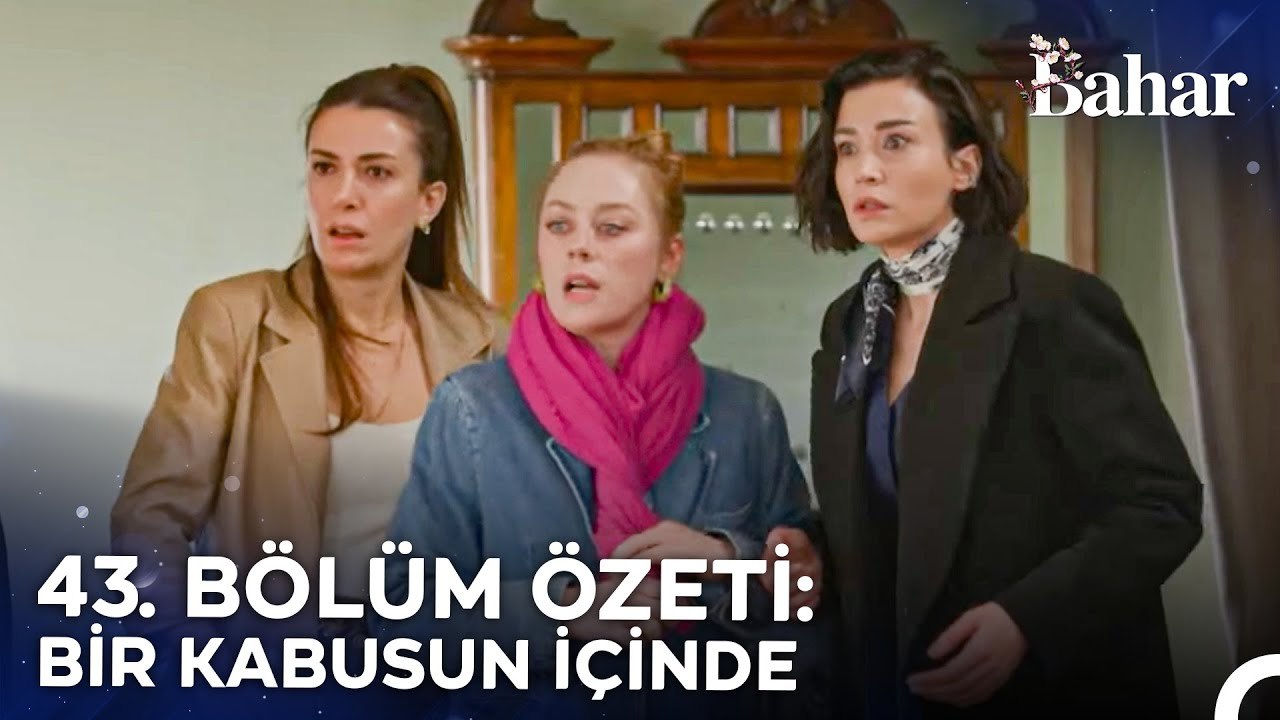 43. BÖLÜM ÖZETİ: BİR KABUSUN İÇİNDE - Bahar