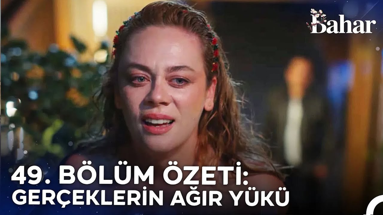 49. BÖLÜM ÖZETİ: GERÇEKLERİN AĞIR YÜKÜ - Bahar
