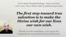 The first step toward true salvation is to make the Divine wish for our lives our own wish. 03-12-2026