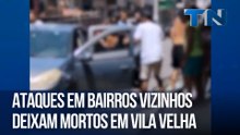 Ataques em bairros vizinhos deixam mortos em Vila Velha