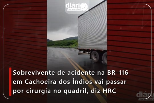 Sobrevivente de acidente na BR-116 em Cachoeira dos Índios vai passar por cirurgia no quadril, diz HRC