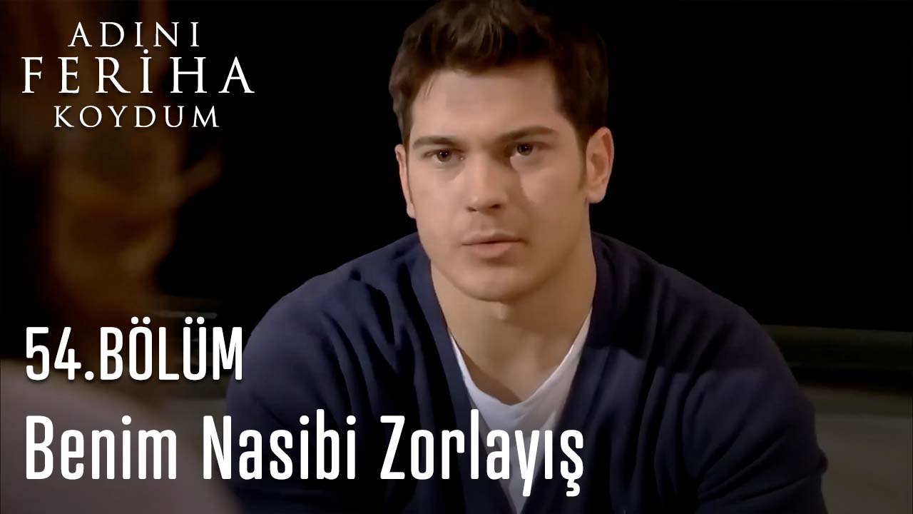 Benim Nasibi Zorlayış - Adını Feriha Koydum 54. Bölüm