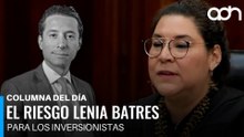 El riesgo de Lenia Batres para los inversionistas en México rumbo a 2027 I Columna del día