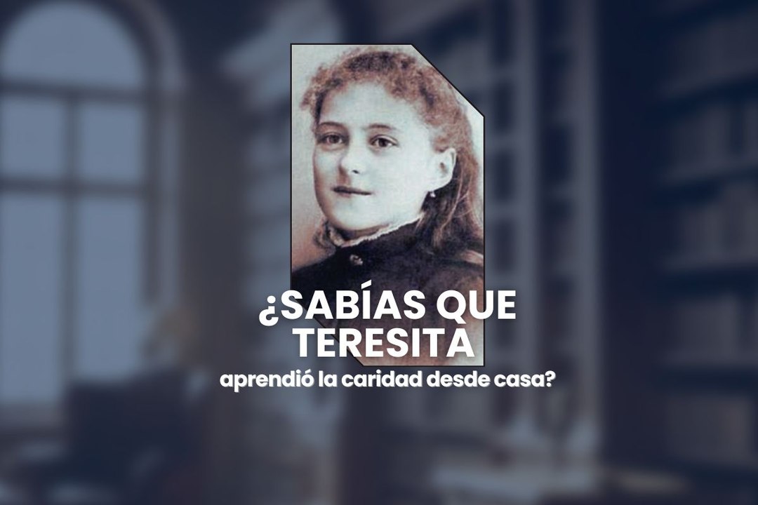 ¿Sabías que Teresita aprendió la caridad desde casa?