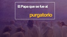 El Papa que se fue al purgatorio