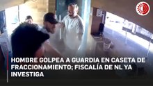 Hombre golpea a vigilante de caseta en fraccionamiento de Santa Catarina, NL; fiscalía ya investiga
