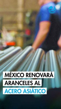 Ebrard anuncia la renovación definitiva de aranceles a la importación de acero proveniente de Asia