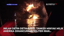 Detik-Detik Kapal Tanker Minyak AS Terbakar Diserang Militer Iran di Perairan Teluk