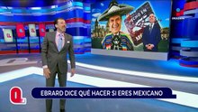 Marcelo Ebrard dice qué hacer si eres mexicano | Qué Importa