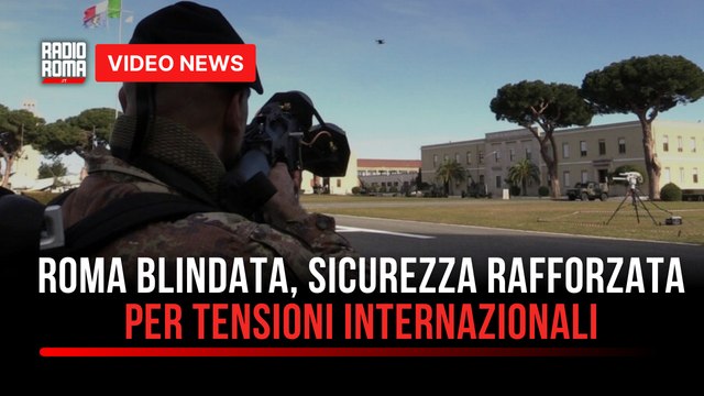Roma blindata, sicurezza rafforzata per tensioni internazionali