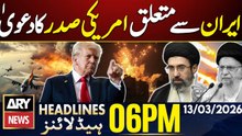 US-Israel vs Iran War  - US President's Big Claim | ARY News 6 PM Headlines | 13th March 2026