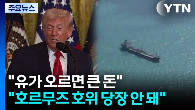 트럼프 유가 오르면 미국 큰 돈 벌어 ... 미군, 호르무즈 호위 당장 안돼 / YTN