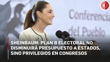 Sheinbaum: Plan B busca que recursos de regidores y asesores se destinen a obra pública en municipios