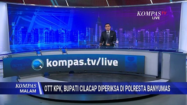 Bupati Cilacap Terjaring OTT, KPK Sita Barang Bukti | KOMPAS MALAM