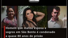 Homem que matou esposa e sogros em São Bento é condenado a quase 80 anos de prisão