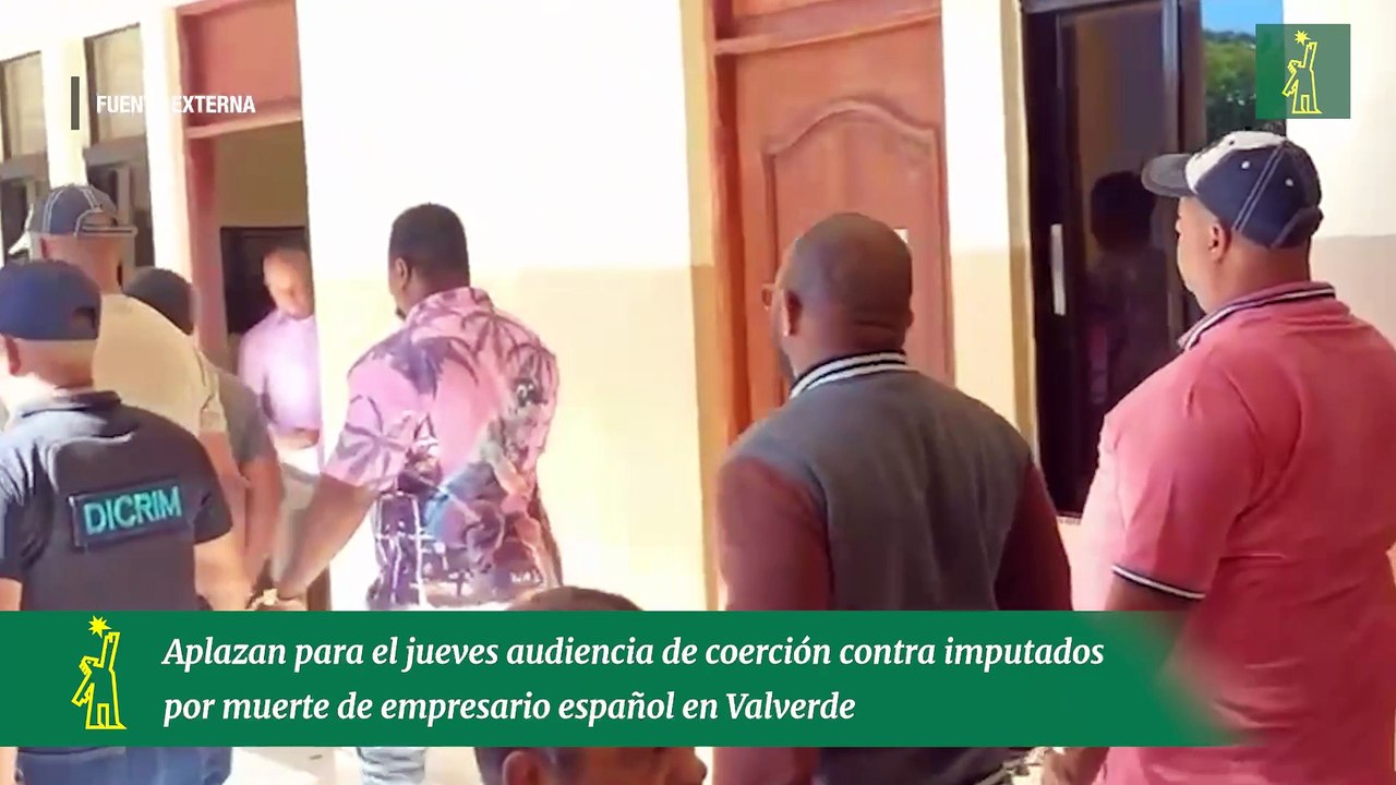Aplazan para el jueves audiencia de coerción contra imputados por muerte de empresario español en Valverde