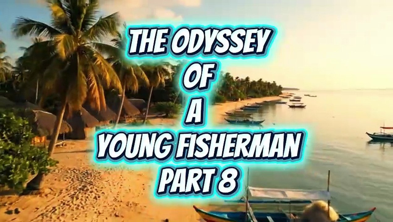 The Odyssey of a Young Fisherman Part 8