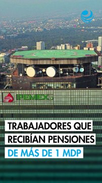 ¿Quiénes son los extrabajadores de LyFC y Pemex con pensiones “doradas” de más de 1 millón de pesos?
