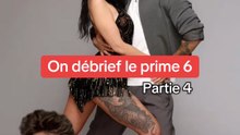 On débrief le prime 6 (partie 4)