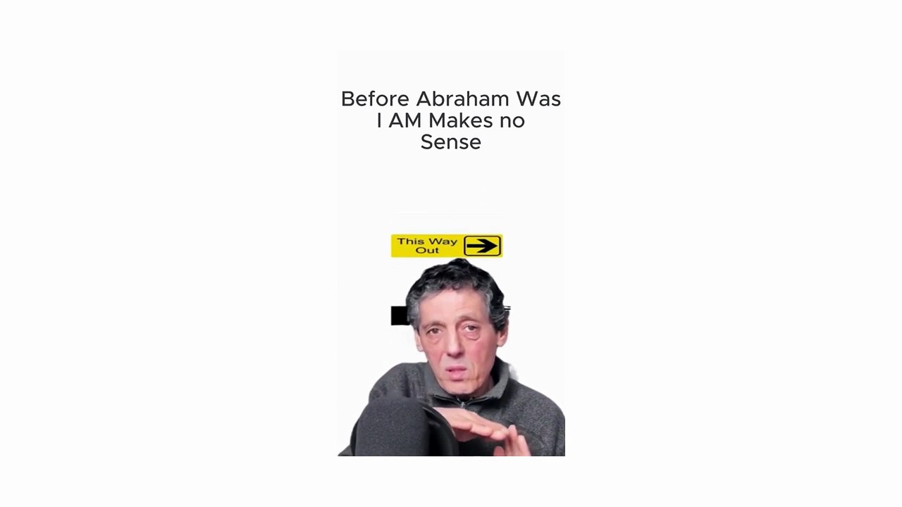 Before Abraham Was I AM Makes no Sense