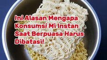 Ini Alasan Mengapa Konsumsi Mi Instan Saat Berpuasa Harus Dibatasi!