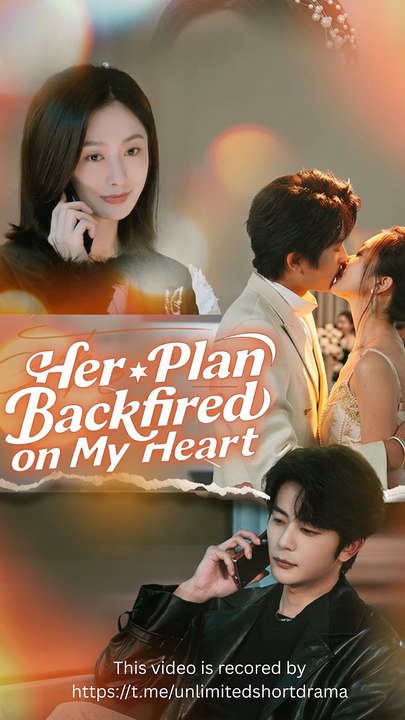 Her Plan Backfired on My Heart Chinese Drama - English Sub
