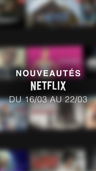Tu vas regarder quoi cette semaine ? Voici les nouveautés Netflix du 16/03 au 22/03 !