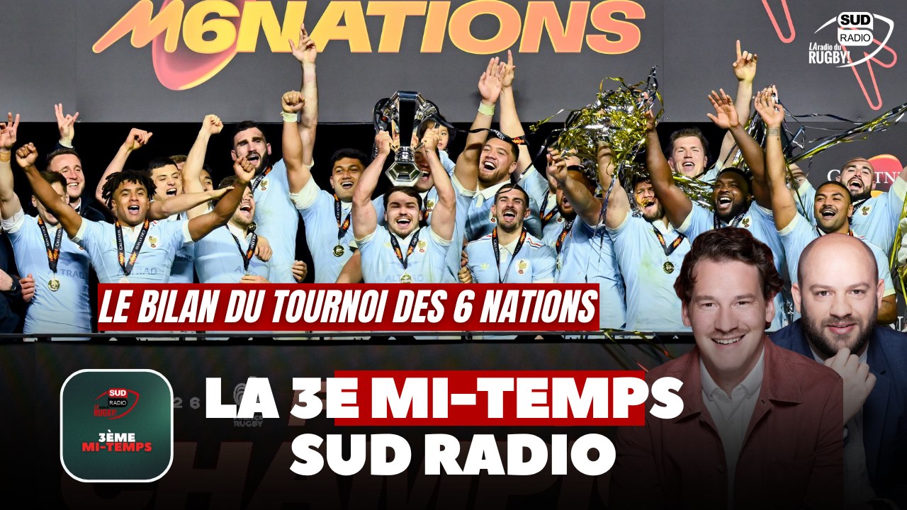 Le bilan du Tounoi des 6 nations - La 3e mi-temps Sud Radio