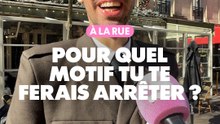 À la rue : Pour quel motif tu te ferais arrêter ?
