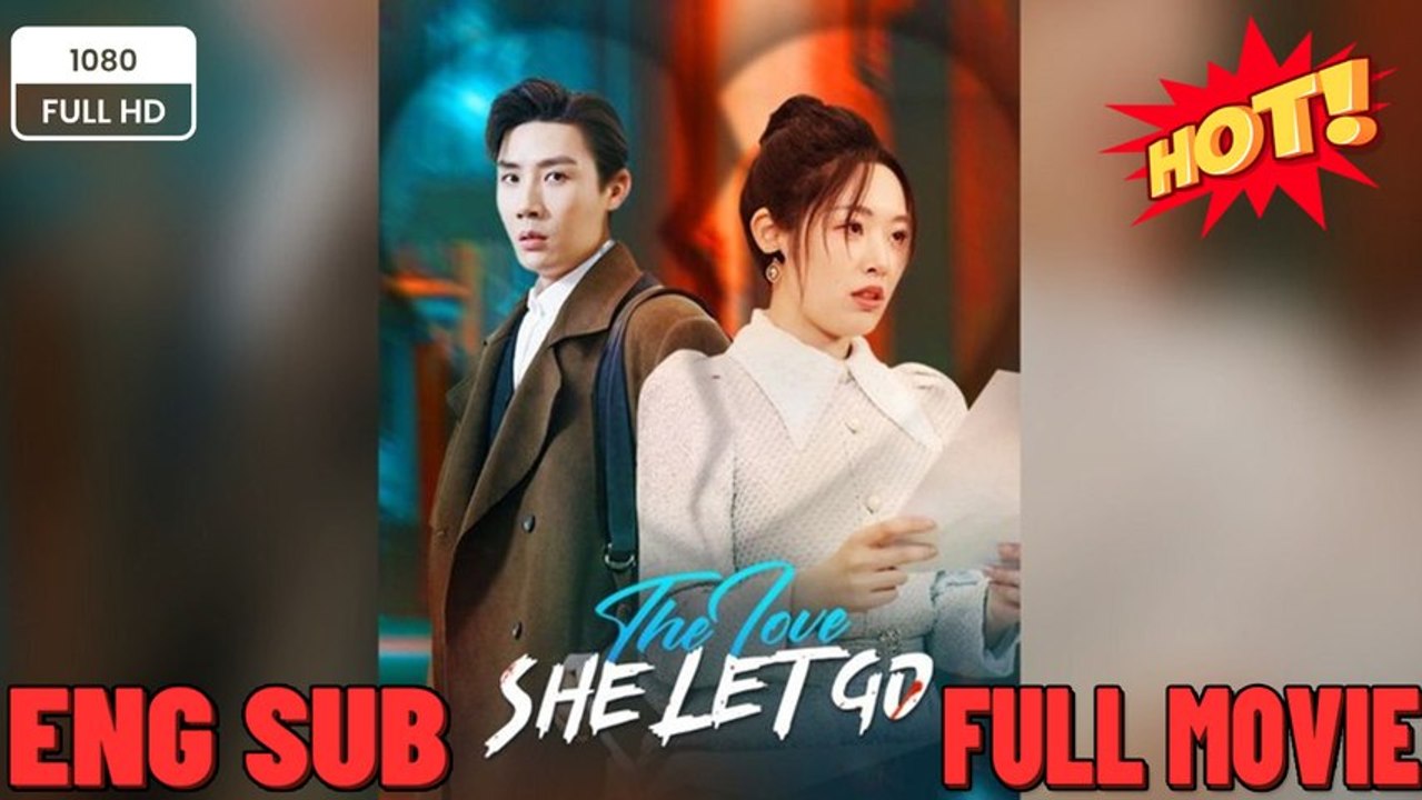The love she let go chinese drama FULL MOVIES ENGLISH SUB