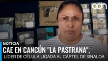 Cae en Cancún "La Pastrana", líder de célula ligada al cártel de Sinaloa