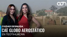 Globo aerostático se desploma y deja dos turistas ingleses heridos en Teotihuacán I Ciudad Desnuda