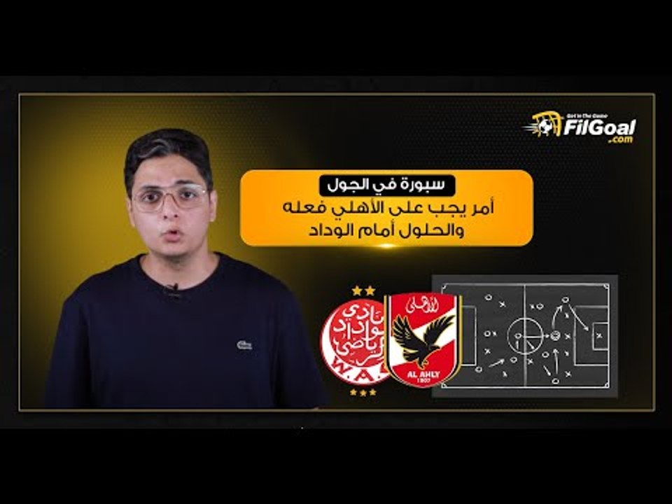 سبورة في الجول-  أحمد عز يشرح ما يجب على الأهلي فعله في النهائي أمام الوداد وحلول للتسجيل
