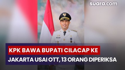 KPK Bawa Bupati Cilacap ke Jakarta Usai OTT, 13 Orang Diperiksa Intensif