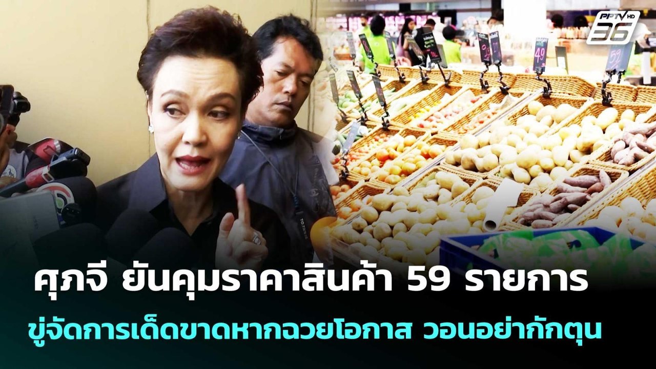 ศุภจี ยันคุมราคาสินค้า 59 รายการ ขู่จัดการเด็ดข...